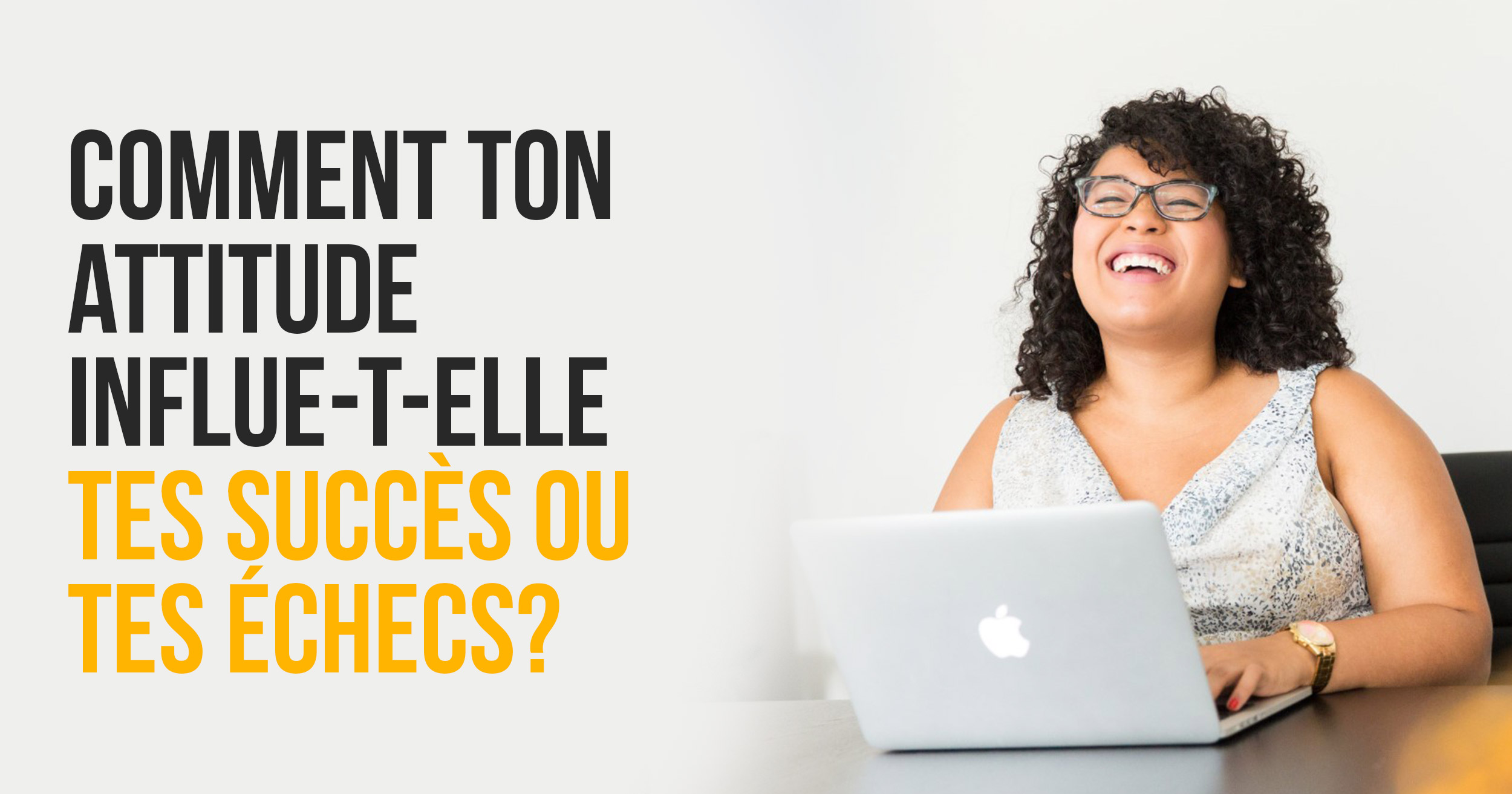 Comment ton attitude influence tes succès et tes échecs