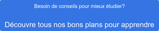 Besoin de conseils pour mieux étudier?  Découvre tous nos bons plans pour apprendre