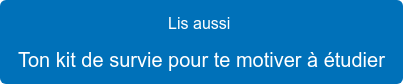 Lis aussi  Ton kit de survie pour te motiver à étudier