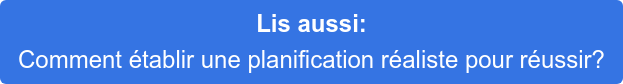 Lis aussi: Comment établir une planification réaliste pour réussir?