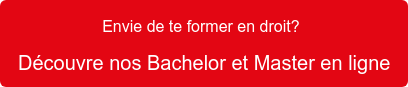 Envie de te former en droit?   Découvre nos Bachelor et Master en ligne