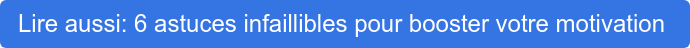 Lire aussi: 6 astuces infaillibles pour booster votre motivation 