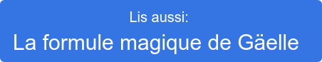 Lis aussi:  La formule magique de Gäelle  