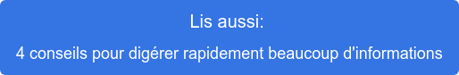 Lis aussi:  4 conseils pour digérer rapidement beaucoup d'informations