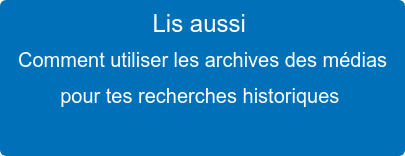 Lis aussi  Comment utiliser les archives des médias pour tes recherches historiques   