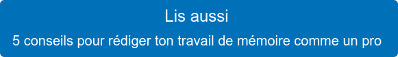 Lis aussi   5 conseils pour rédiger ton travail de mémoire comme un pro 