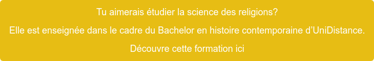 Tu aimerais étudier la science des religions?   Elle est enseignée dans le cadre du Bachelor en histoire contemporaine  d’OpenUni. Découvre cette formation ici